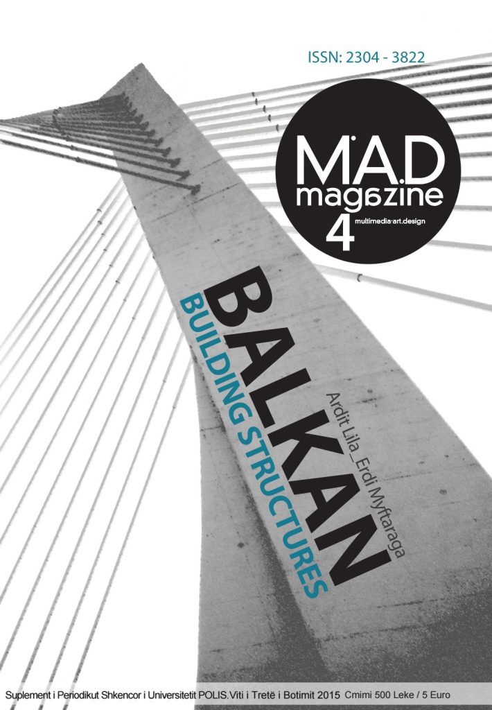 M.A.D Magazine 04
MAD Magazine is one of specialized supplements Forum A+P, focus on issues of Multimedia and Art Design. MAD which is published in English and Albanian, documents the work of MAD Center (research unit at Faculty of Architecture and Design). The magazine holds international ISSN 2304-3822 registered in France. Published journal addressed issues of photography, the design's fashion, issues of multimedia, design of engineering structures in the Balkans, etc